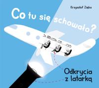 Co tu się schowało? Odkrycia z latarką. Autor: Krzysztof Zięba. SmakLiter.pl Okładka książki Co tu się schowało? Odkrycia z latarką