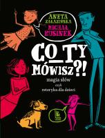 Co ty mówisz?! Magia słów czyli retoryka dla dzieci wyd. 8. Autor: Michał Rusinek, Aneta Załazińska. SmakLiter.pl Okładka książki Co ty mówisz?! Magia słów czyli retoryka dla dzieci wyd. 8