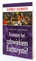 Co znaczy być człowiekiem Eucharystii?. Autor: Kiernikowski Zbigniew. SmakLiter.pl Okładka książki Co znaczy być człowiekiem Eucharystii?