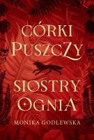 Córki puszczy, siostry ognia. Autor: Monika Godlewska. SmakLiter.pl Okładka książki Córki puszczy, siostry ognia