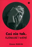 Coś nie tak. Kobiecość i wstręt. Autor: Eimear McBride. SmakLiter.pl Okładka książki Coś nie tak. Kobiecość i wstręt