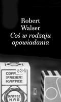 Coś w rodzaju opowiadania. Autor: Robert Walser. SmakLiter.pl Okładka książki Coś w rodzaju opowiadania