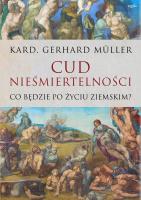 Cud nieśmiertelności. Co będzie po życiu ziemskim. Autor: Gerhard Müller. SmakLiter.pl Okładka książki Cud nieśmiertelności. Co będzie po życiu ziemskim