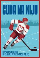 Cuda na kiju. Niezwykła historia hokejowej reprezentacji Polski. Autor: Piotr Chłystek. SmakLiter.pl Okładka książki Cuda na kiju. Niezwykła historia hokejowej reprezentacji Polski