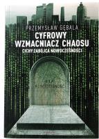 Cyfrowy wzmacniacz chaosu Cichy zabójca nowoczesności. Autor: Gębala Przemysław. SmakLiter.pl Okładka książki Cyfrowy wzmacniacz chaosu Cichy zabójca nowoczesności