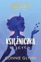 Cykl Kroniki Rosewood T.4 Księżniczka w sercu. Autor: Glynn Connie. SmakLiter.pl Okładka książki Cykl Kroniki Rosewood T.4 Księżniczka w sercu