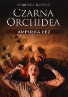 Czarna Orchidea. Ampułka Łez. Autor: Marcysia Koćwin. SmakLiter.pl Okładka książki Czarna Orchidea. Ampułka Łez