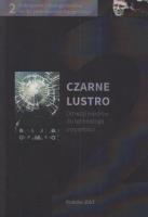 Czarne lustro. Od wizji mediów do technologii.... Autor:   Praca zbiorowa. SmakLiter.pl Okładka książki Czarne lustro. Od wizji mediów do technologii...