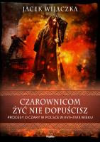 Czarownicom żyć nie dopuścisz. Autor: Wijaczka Jacek. SmakLiter.pl Okładka książki Czarownicom żyć nie dopuścisz