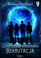 Czaseologia stosowana. Rekrutacja. Tom 1. Autor: Mateusz Półchłopek. SmakLiter.pl Okładka książki Czaseologia stosowana. Rekrutacja. Tom 1