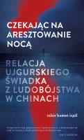 Czekając na aresztowanie nocą. Autor: Tahir Hamut Izgil, Adriana Sokołowska-Ostapko. SmakLiter.pl Okładka książki Czekając na aresztowanie nocą