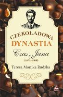 Czekoladowa dynastia Czas Jana. Autor: Rudzka Teresa Monika. SmakLiter.pl Okładka książki Czekoladowa dynastia Czas Jana