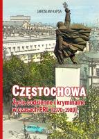 Okładka książki Częstochowa. Życie codzienne i kryminalne w czasach PRL 1970-1989