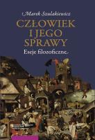 Człowiek i jego sprawy Eseje filozoficzne. Autor: Szulakiewicz Marek. SmakLiter.pl Okładka książki Człowiek i jego sprawy Eseje filozoficzne