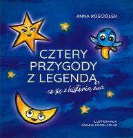 Cztery przygody z legendą, co się z historią zna. Autor: Kościółek Anna. SmakLiter.pl Okładka książki Cztery przygody z legendą, co się z historią zna