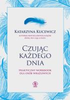 Czując każdego dnia - praktyczny workbook... Autor: Katarzyna Kucewicz. SmakLiter.pl Okładka książki Czując każdego dnia - praktyczny workbook..