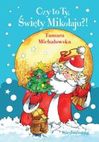 Czy to Ty, Święty Mikołaju?. Autor: Michałowska Tamara. SmakLiter.pl Okładka książki Czy to Ty, Święty Mikołaju?