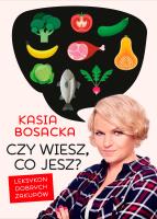 Czy wiesz, co jesz? Leksykon dobrych zakupów - uszkodzone. Autor: Katarzyna Bosacka. SmakLiter.pl Okładka książki Czy wiesz, co jesz? Leksykon dobrych zakupów - uszkodzone