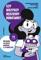 Okładka książki Czy wszyscy będziemy robotami? Wszystko, co warto wiedzieć o technologii