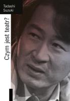 Czym jest teatr?. Autor: Tadashi Suzuki. SmakLiter.pl Okładka książki Czym jest teatr?