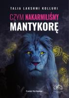 Czym nakarmiliśmy mantykorę. Autor: Talia Lakshmi Kolluri. SmakLiter.pl Okładka książki Czym nakarmiliśmy mantykorę
