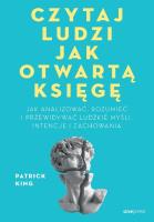 Czytaj ludzi jak otwartą księgę. Jak analizować, rozumieć i przewidywać ludzkie myśli, intencje i zachowania. Autor: King Patrick. SmakLiter.pl Okładka książki Czytaj ludzi jak otwartą księgę. Jak analizować, rozumieć i przewidywać ludzkie myśli, intencje i zachowania