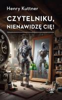 Czytelniku, nienawidzę cię! wyd. 2025. Autor: Kuttner Henry. SmakLiter.pl Okładka książki Czytelniku, nienawidzę cię! wyd. 2025