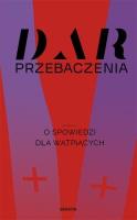 Dar przebaczenia. O spowiedzi dla wątpiących. Autor:   Praca zbiorowa. SmakLiter.pl Okładka książki Dar przebaczenia. O spowiedzi dla wątpiących