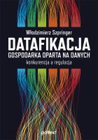 Datafikacja. Gospodarka oparta na danych. Konkurencja a regulacja. Autor: Włodzimierz Szpringer. SmakLiter.pl Okładka książki Datafikacja. Gospodarka oparta na danych. Konkurencja a regulacja