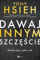 Dawaj innym szczęście. Autor: Tony Hsieh. SmakLiter.pl Okładka książki Dawaj innym szczęście
