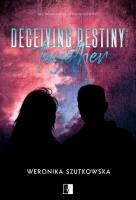 Deceiving Destiny Together. Autor: Weronika Szutkowska. SmakLiter.pl Okładka książki Deceiving Destiny Together