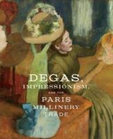 Degas, Impressionism, and the Paris Millinery Trade. Autor: Bell Esther. SmakLiter.pl Okładka książki Degas, Impressionism, and the Paris Millinery Trade