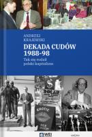 Dekada cudów 1988-98. Tak się rodził polski kapitalizm. Autor: Krajewski Andrzej. SmakLiter.pl Okładka książki Dekada cudów 1988-98. Tak się rodził polski kapitalizm