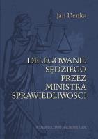 Delegowanie sędziego przez Ministra Sprawiedliwości. Autor: Jan Denka. SmakLiter.pl Okładka książki Delegowanie sędziego przez Ministra Sprawiedliwości