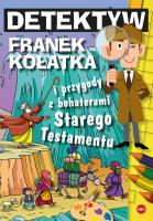Detektyw Franek Kołatka i przygody z bohaterami Starego Testamentu wyd. 2023. Autor: Wilk Michał. SmakLiter.pl Okładka książki Detektyw Franek Kołatka i przygody z bohaterami Starego Testamentu wyd. 2023