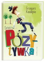 Detektyw Pozytywka. Autor: Grzegorz Kasdepke, Piotr Rychel. SmakLiter.pl Okładka książki Detektyw Pozytywka