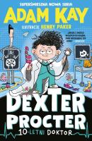 Dexter Procter. 10-letni doktor. Autor: Adam Kay. SmakLiter.pl Okładka książki Dexter Procter. 10-letni doktor