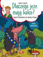 Dlaczego jeże mają kolce? Proste odpowiedzi na.... Autor: Mariola Jarocka. SmakLiter.pl Okładka książki Dlaczego jeże mają kolce? Proste odpowiedzi na...
