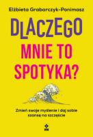 Dlaczego mnie to spotyka? Zmień swoje myślenie i daj sobie szansę na szczęście. Autor: Grabarczyk-Ponimasz Elżbieta. SmakLiter.pl Okładka książki Dlaczego mnie to spotyka? Zmień swoje myślenie i daj sobie szansę na szczęście