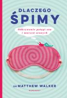 Dlaczego śpimy. Autor: Walker Matthew dr. SmakLiter.pl Okładka książki Dlaczego śpimy