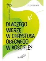 Dlaczego wierzę w Chrystusa obecnego w Kościele?. Autor: Wąsek Damian. SmakLiter.pl Okładka książki Dlaczego wierzę w Chrystusa obecnego w Kościele?