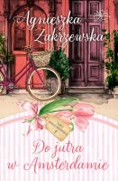 Do jutra w Amsterdamie. Saga amsterdamska. Tom 1. Autor: Zakrzewska Agnieszka. SmakLiter.pl Okładka książki Do jutra w Amsterdamie. Saga amsterdamska. Tom 1