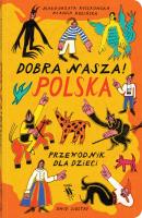 dobra nasza Polska! Przewodnik dla dzieci. Autor: Ruszkowska Małgorzata. SmakLiter.pl Okładka książki dobra nasza Polska! Przewodnik dla dzieci
