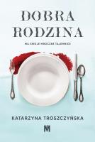 Dobra rodzina. Autor: Katarzyna Troszczyńska. SmakLiter.pl Okładka książki Dobra rodzina