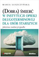 Okładka książki (Dobra) śmierć w instytucji opieki długoterminowej dla osób starszych. Jakościowe studium przypadku