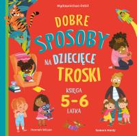 Dobre sposoby na dziecięce troski. Księga 5-6 latk. Autor: Hannah Wilson, Samara Hardy, Patrycja Zarawska. SmakLiter.pl Okładka książki Dobre sposoby na dziecięce troski. Księga 5-6 latk