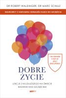 Dobre życie. Lekcje z najdłuższego na świecie badania nad szczęściem. Autor: Waldinger Robert, Schulz Marc. SmakLiter.pl Okładka książki Dobre życie. Lekcje z najdłuższego na świecie badania nad szczęściem
