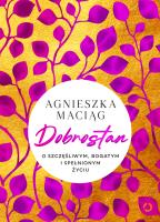 Dobrostan. O szczęśliwym, bogatym i spełnionym życiu. Autor: Agnieszka Maciąg. SmakLiter.pl Okładka książki Dobrostan. O szczęśliwym, bogatym i spełnionym życiu