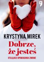 Dobrze, że jesteś. Otulające opowiadania zimowe. Autor: Mirek Krystyna. SmakLiter.pl Okładka książki Dobrze, że jesteś. Otulające opowiadania zimowe