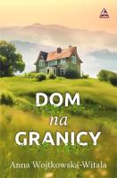 Dom na granicy. Autor: Wojtkowska-Witala Anna. SmakLiter.pl Okładka książki Dom na granicy
